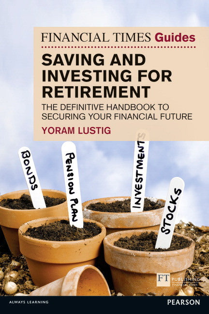 Financial Times Guide to Saving and Investing for Retirement, The (Yoram Lustig)