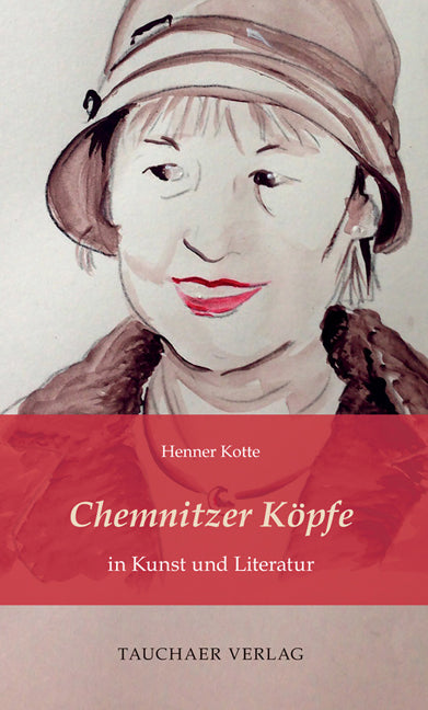 Chemnitzer Köpfe in Kunst und Literatur (Henner Kotte)