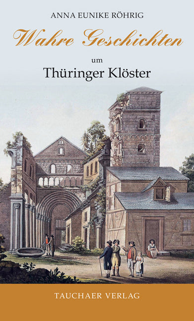 Wahre Geschichten um Thüringer Klöster (Anna Eunike Röhrig)