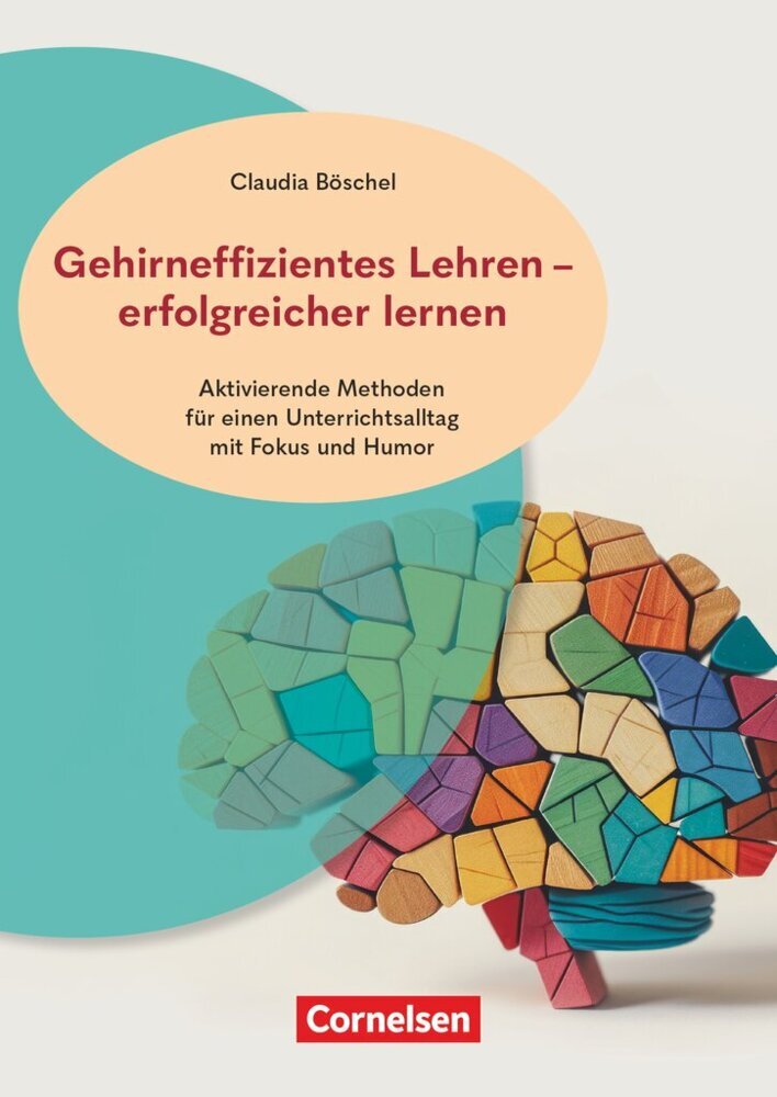 Gehirneffizientes Lehren - erfolgreicher lernen - Aktivierende Methoden für einen Unterrichtsalltag mit Fokus und Humor (Claudia Böschel)