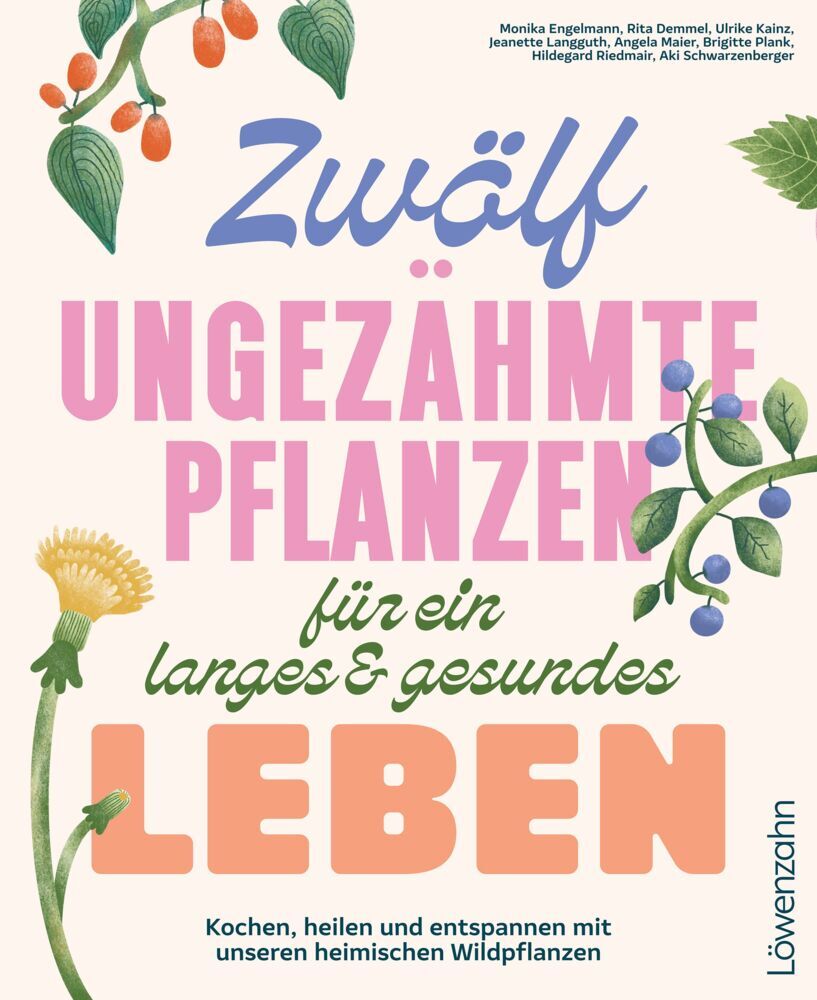 Zwölf ungezähmte Pflanzen für ein langes & gesundes Leben (Monika Engelmann)
