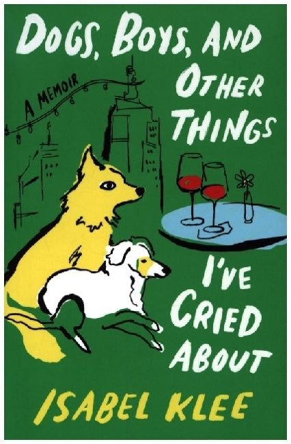 Dogs, Boys, and Other Things I've Cried About (Isabel Klee)