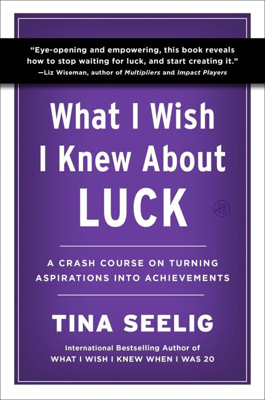 What I Wish I Knew About Luck (Tina Seelig)