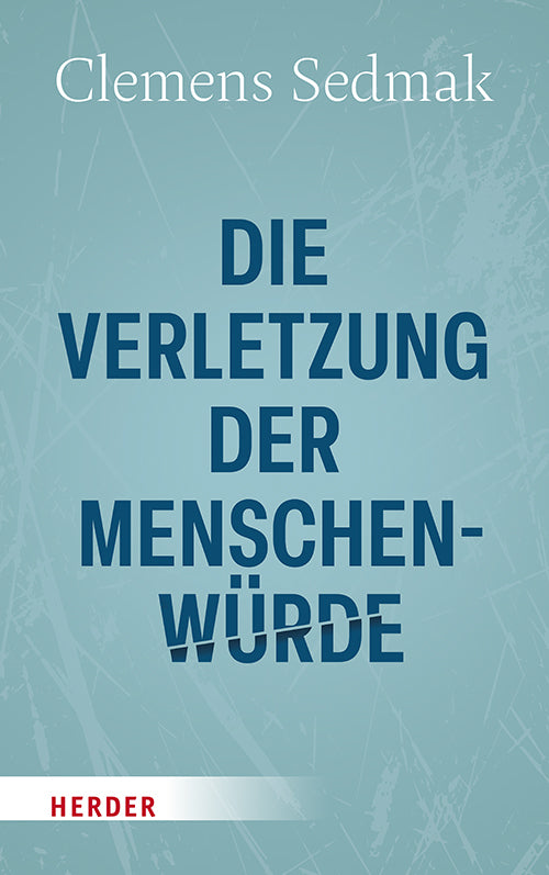 Die Verletzung der Menschenwürde (Clemens Sedmak)