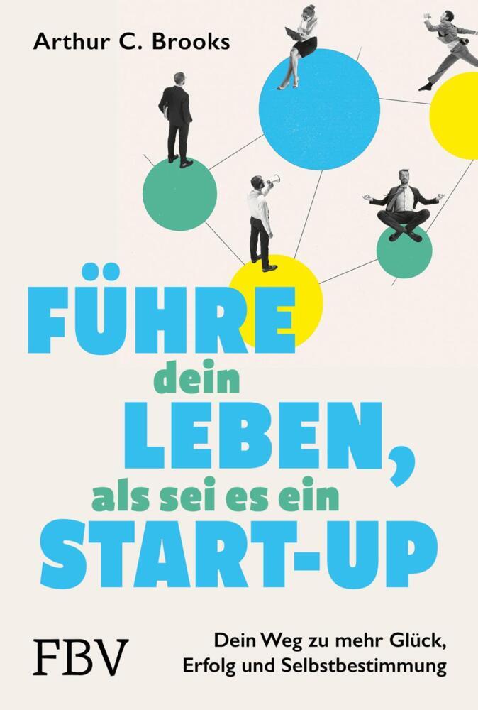 Führe dein Leben, als sei es ein Start-up (Arthur C. Brooks)