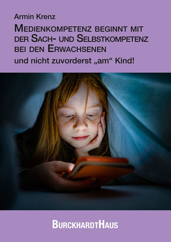 Medienkompetenz beginnt mit der Sach- und Selbstkompetenz bei den Erwachsenen und nicht zuvorderst "am" Kind! (Armin Krenz)