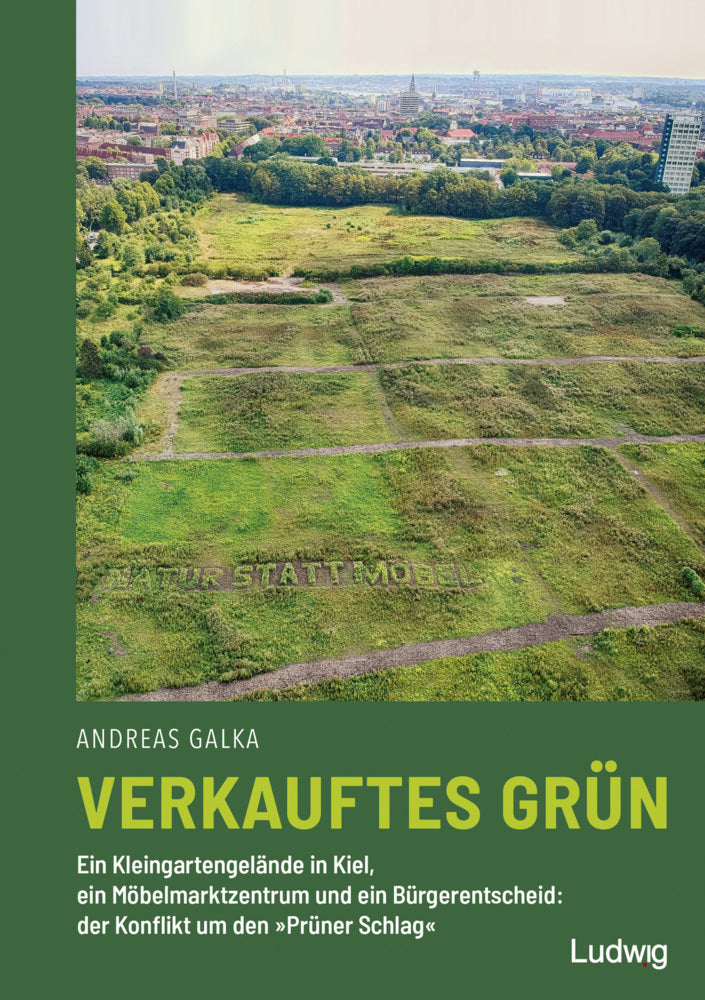 Verkauftes Grün - Ein Kleingartengelände in Kiel, ein Möbelmarktzentrum und ein Bürgerentscheid: der Konflikt um den »Prüner Schlag« (Andreas Galka)