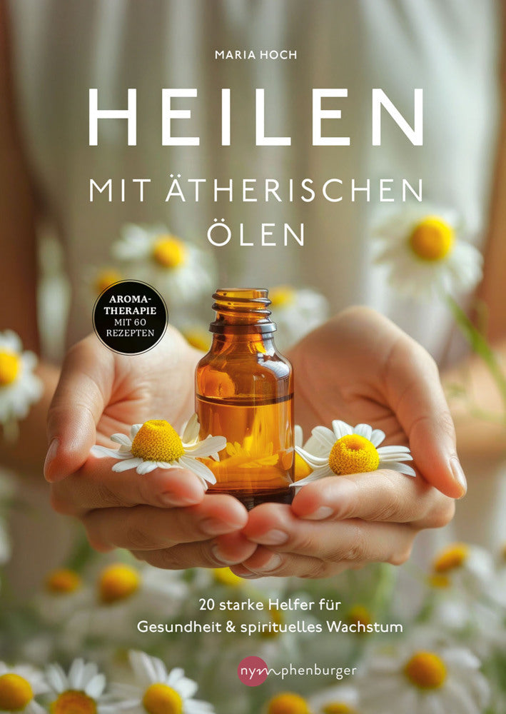 Heilen mit ätherischen Ölen (Maria Hoch)