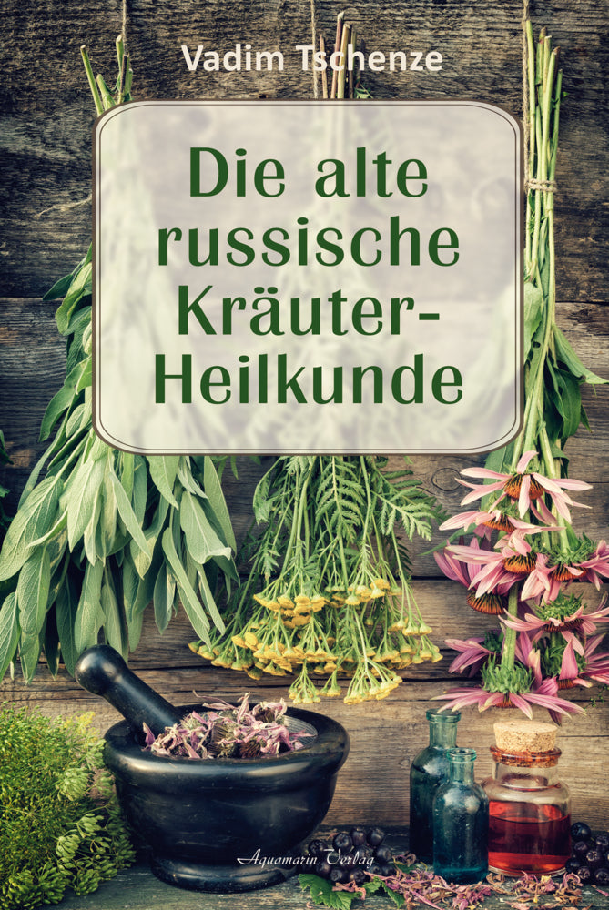 Die alte russische Kräuter-Heilkunde (Vadim Tschenze)