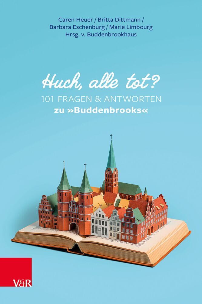 Huch, alle tot? 101 Fragen und Antworten zu »Buddenbrooks« (Caren Heuer)