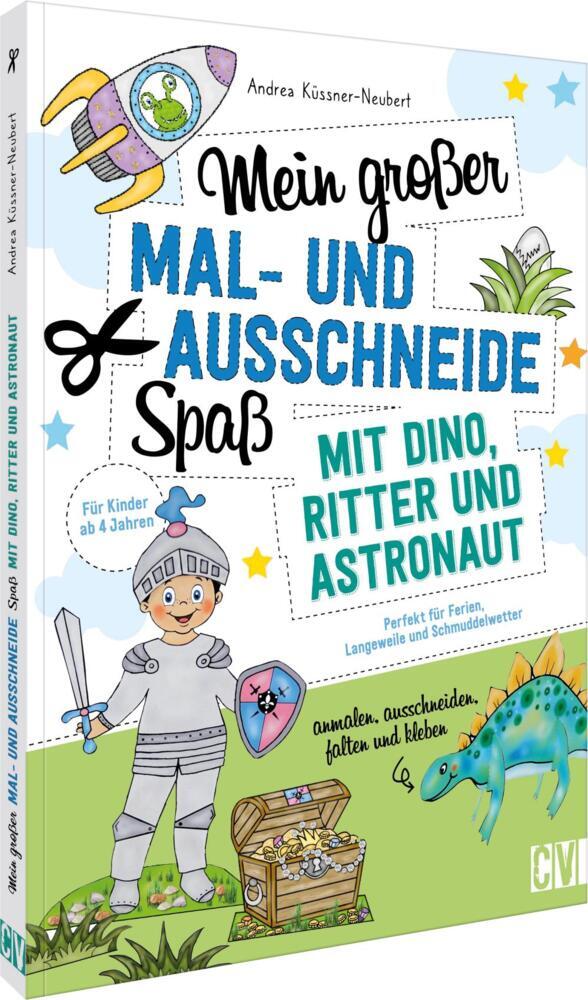 Mein großer Mal- und Ausschneidespaß mit Dino, Ritter und Astronaut (Andrea Küssner-Neubert)