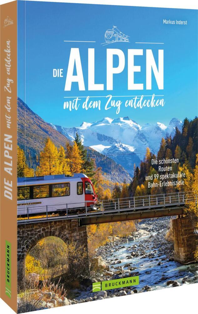 Die Alpen mit dem Zug entdecken (Markus Inderst)