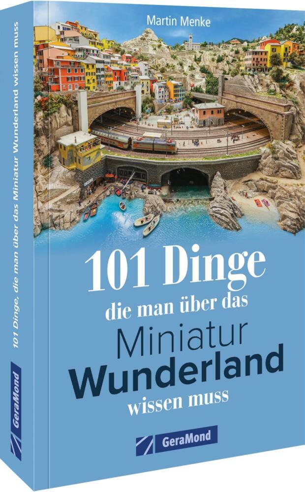 101 Dinge, die man über das Miniatur Wunderland wissen muss (Martin Menke)