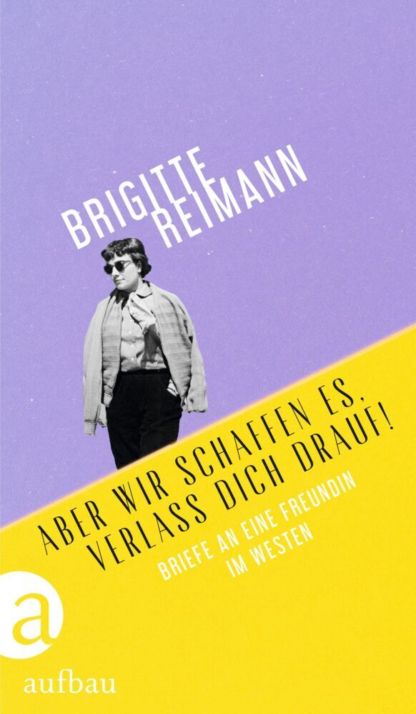 Aber wir schaffen es, verlass Dich drauf! (Brigitte Reimann)