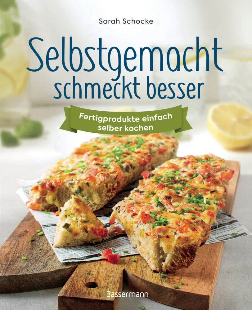 Selbstgemacht schmeckt besser. Fertigprodukte einfach selber kochen (Sarah Schocke)