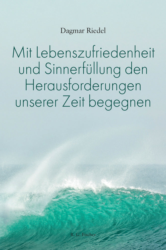 Mit Lebenszufriedenheit und Sinnerfüllung den Herausforderungen unserer Zeit begegnen (Dagmar Riedel)