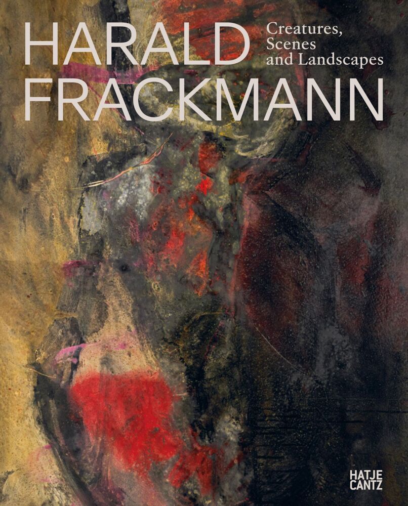 Harald Frackmann. Creatures, Scenes and Landscapes (Renate Rühmling)