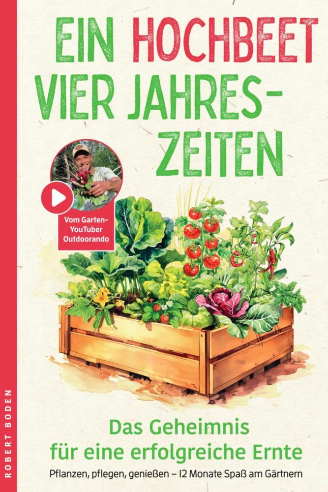 Ein Hochbeet, Vier Jahreszeiten - das Geheimnis für erfolgreiche Ernte (Robert Boden)