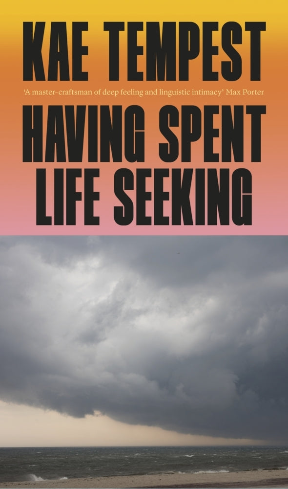 Having Spent Life Seeking (Kae Tempest)