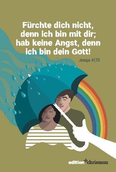 Fürchte dich nicht, denn ich bin mit dir; hab keine Angst, denn ich bin dein Gott (Jesaja 41, 10)